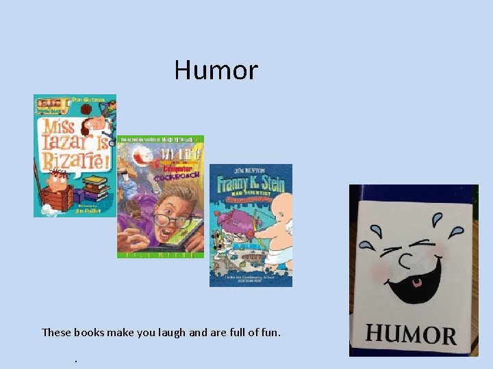Humor These books make you laugh and are full of fun. . 