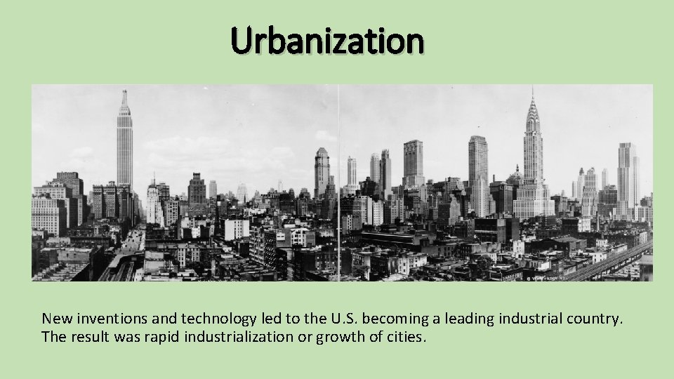 Urbanization New inventions and technology led to the U. S. becoming a leading industrial
