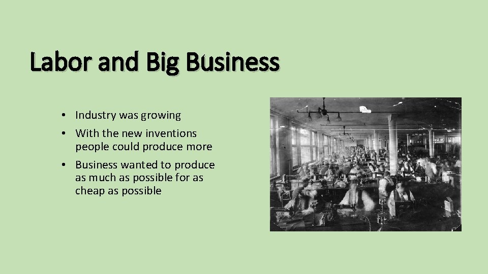 Labor and Big Business • Industry was growing • With the new inventions people