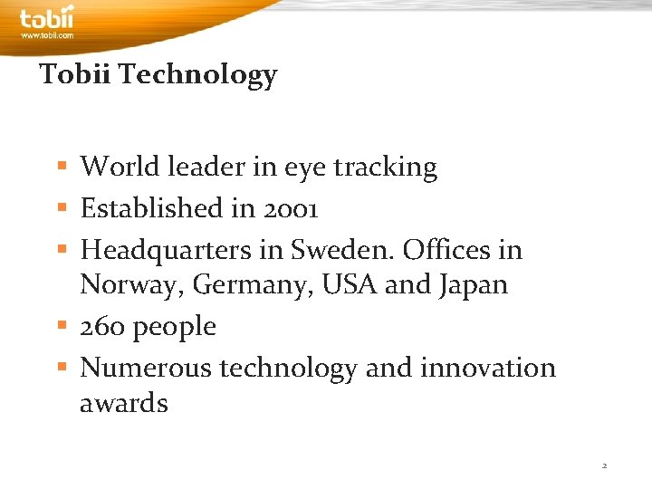 Tobii Technology § World leader in eye tracking § Established in 2001 § Headquarters