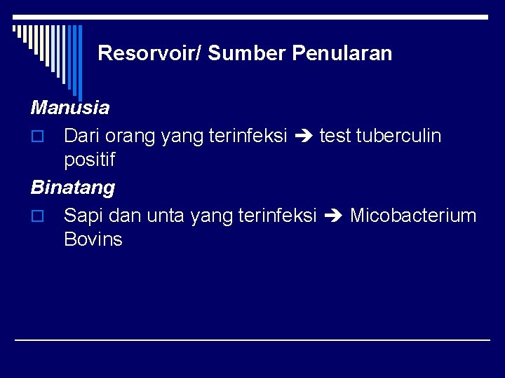 Resorvoir/ Sumber Penularan Manusia o Dari orang yang terinfeksi test tuberculin positif Binatang o