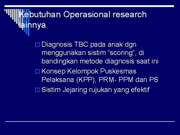 Kebutuhan Operasional research lainnya o Diagnosis TBC pada anak dgn menggunakan sistim “scoring”, di