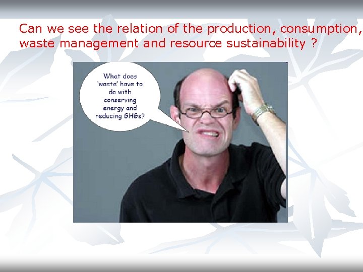 Can we see the relation of the production, consumption, waste management and resource sustainability