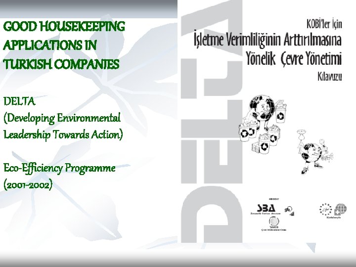 GOOD HOUSEKEEPING APPLICATIONS IN TURKISH COMPANIES DELTA (Developing Environmental Leadership Towards Action) Eco-Efficiency Programme