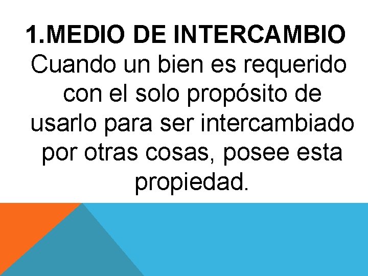 1. MEDIO DE INTERCAMBIO Cuando un bien es requerido con el solo propósito de