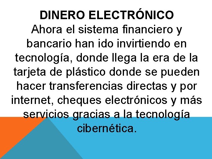 DINERO ELECTRÓNICO Ahora el sistema financiero y bancario han ido invirtiendo en tecnología, donde