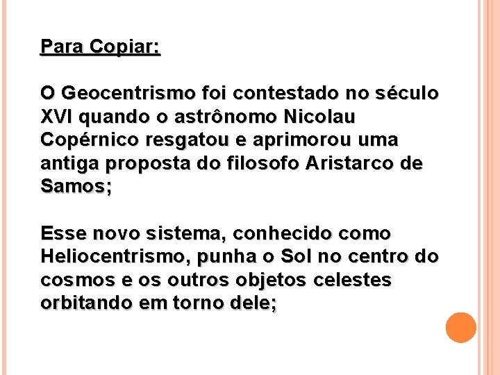 Para Copiar: O Geocentrismo foi contestado no século XVI quando o astrônomo Nicolau Copérnico