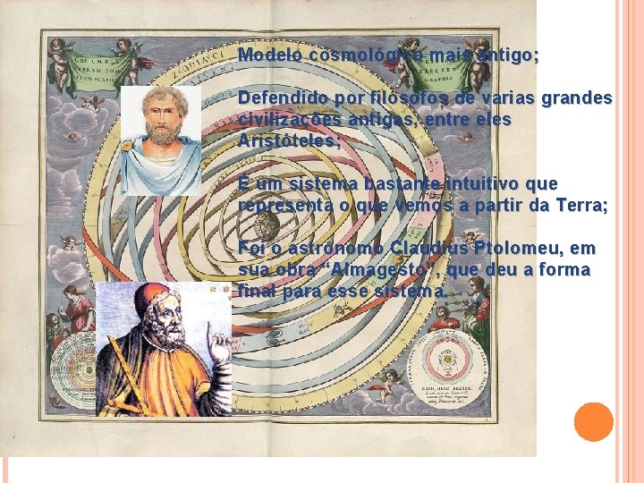 Modelo cosmológico mais antigo; Defendido por filósofos de varias grandes civilizações antigas, entre eles