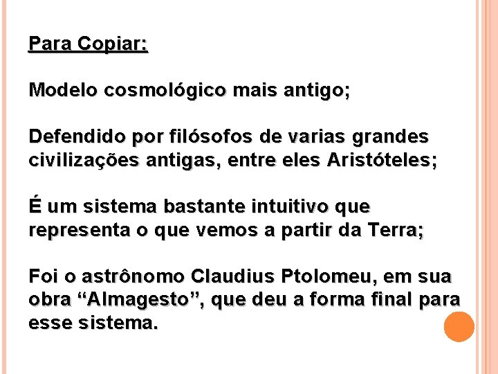 Para Copiar: Modelo cosmológico mais antigo; Defendido por filósofos de varias grandes civilizações antigas,