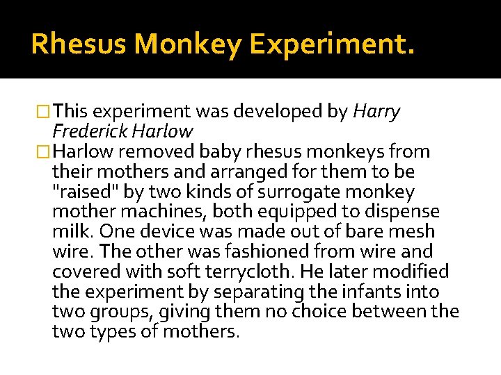 Rhesus Monkey Experiment. �This experiment was developed by Harry Frederick Harlow �Harlow removed baby