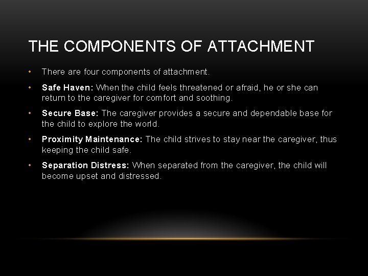 THE COMPONENTS OF ATTACHMENT • There are four components of attachment. • Safe Haven: