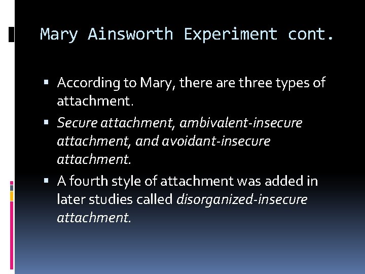 Mary Ainsworth Experiment cont. According to Mary, there are three types of attachment. Secure