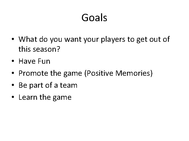 Goals • What do you want your players to get out of this season?