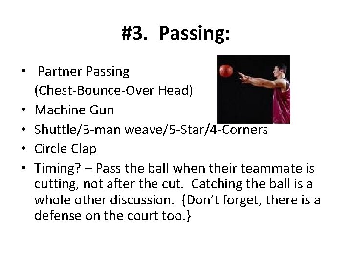 #3. Passing: • Partner Passing (Chest-Bounce-Over Head) • Machine Gun • Shuttle/3 -man weave/5