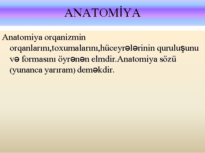 ANATOMİYA Anatomiya orqanizmin orqanlarını, toxumalarını, hüceyrələrinin quruluşunu və formasını öyrənən elmdir. Anatomiya sözü (yunanca