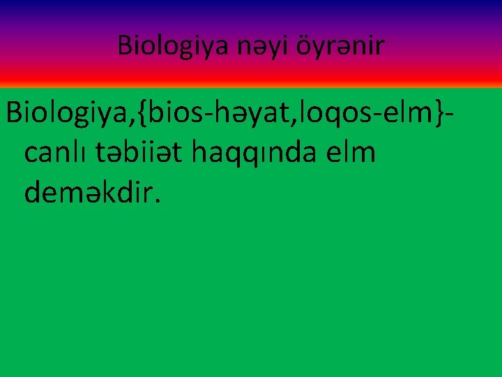 Biologiya nəyi öyrənir Biologiya, {bios-həyat, loqos-elm}canlı təbiiət haqqında elm deməkdir. 