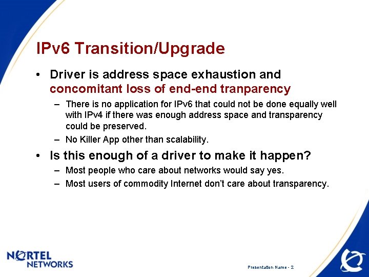 IPv 6 Transition/Upgrade • Driver is address space exhaustion and concomitant loss of end-end