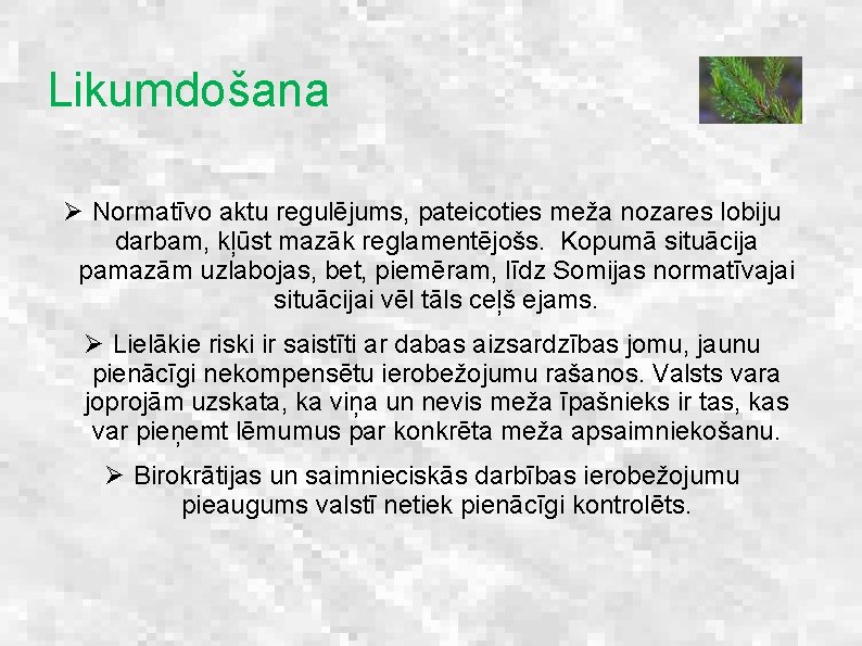 Likumdošana Ø Normatīvo aktu regulējums, pateicoties meža nozares lobiju darbam, kļūst mazāk reglamentējošs. Kopumā