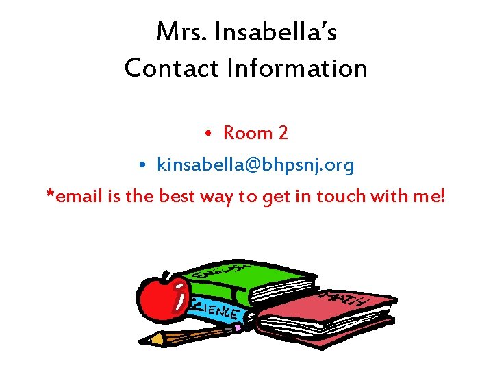 Mrs. Insabella’s Contact Information • Room 2 • kinsabella@bhpsnj. org *email is the best