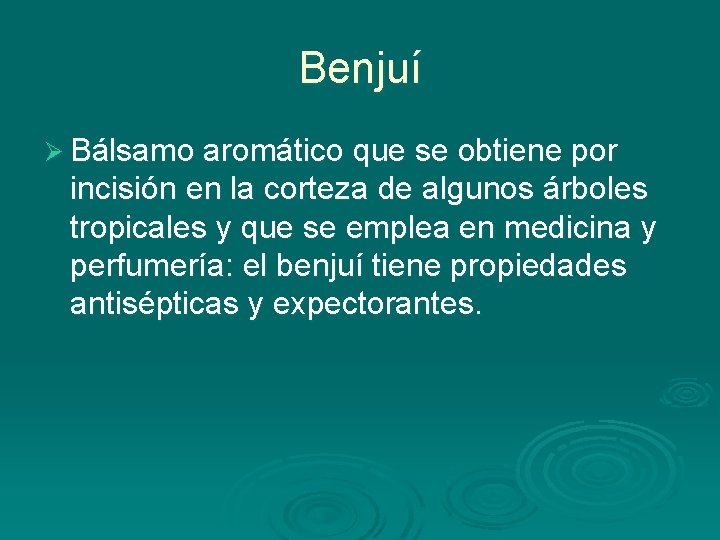 Benjuí Ø Bálsamo aromático que se obtiene por incisión en la corteza de algunos