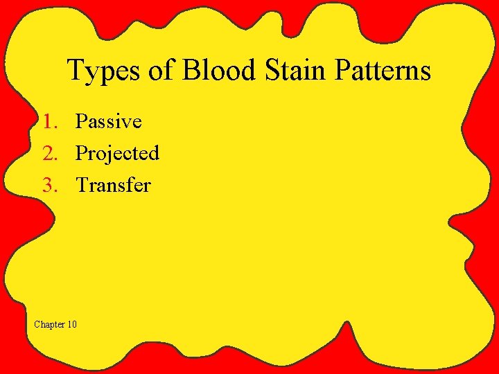 Types of Blood Stain Patterns 1. Passive 2. Projected 3. Transfer Chapter 10 