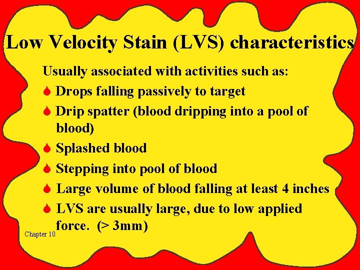 Low Velocity Stain (LVS) characteristics Usually associated with activities such as: S Drops falling