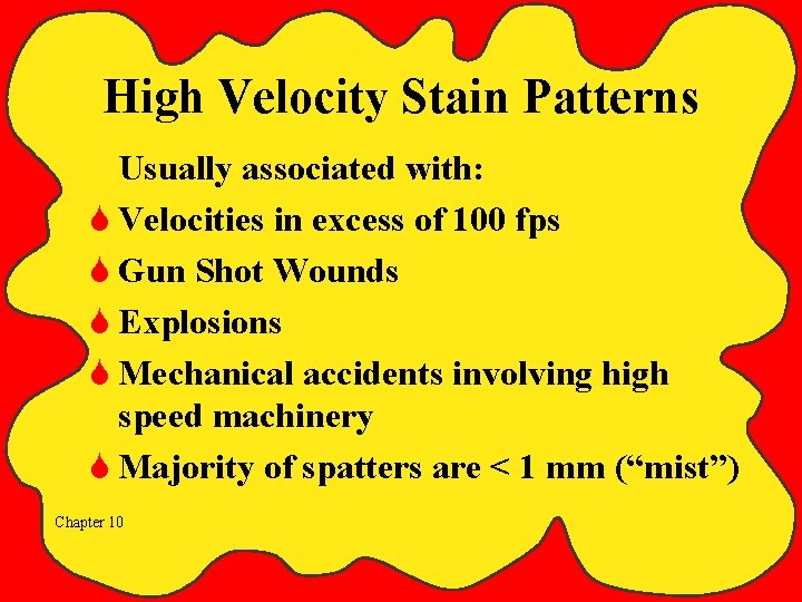 High Velocity Stain Patterns Usually associated with: S Velocities in excess of 100 fps