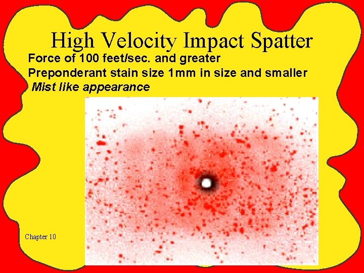 High Velocity Impact Spatter Force of 100 feet/sec. and greater Preponderant stain size 1