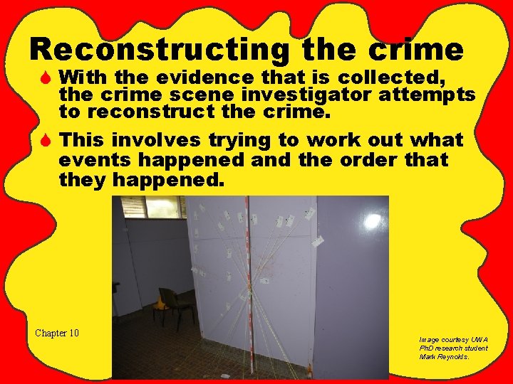 Reconstructing the crime S With the evidence that is collected, the crime scene investigator