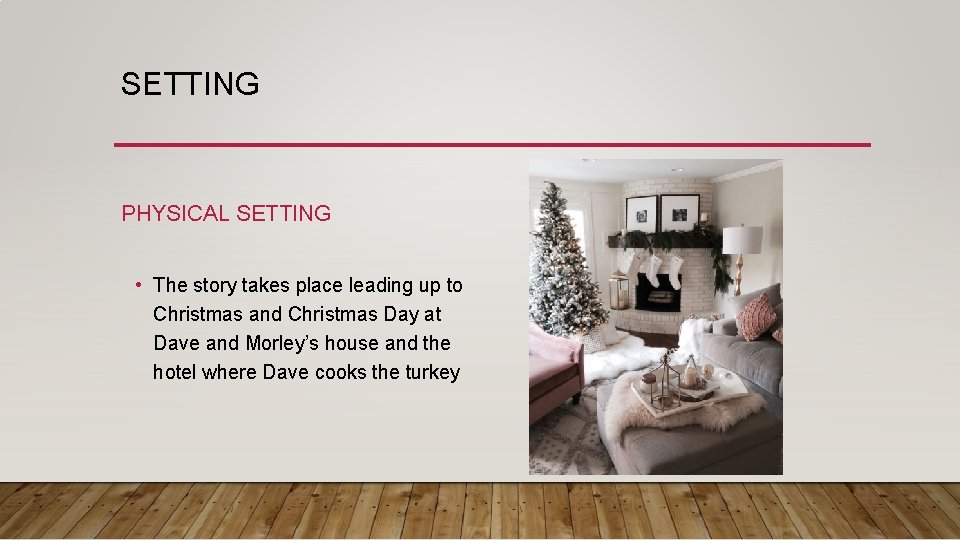 SETTING PHYSICAL SETTING • The story takes place leading up to Christmas and Christmas