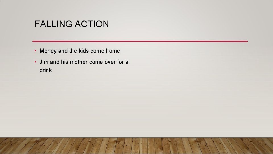 FALLING ACTION • Morley and the kids come home • Jim and his mother