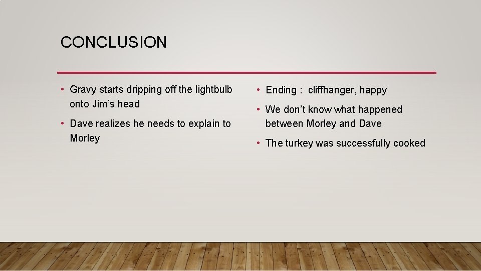 CONCLUSION • Gravy starts dripping off the lightbulb onto Jim’s head • Dave realizes