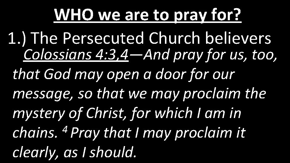 WHO we are to pray for? 1. ) The Persecuted Church believers Colossians 4: