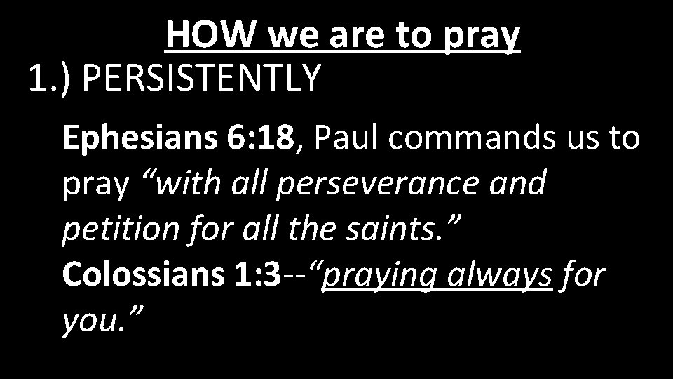 HOW we are to pray 1. ) PERSISTENTLY Ephesians 6: 18, Paul commands us