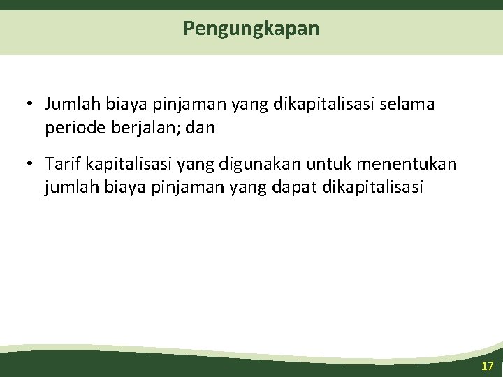 Pengungkapan • Jumlah biaya pinjaman yang dikapitalisasi selama periode berjalan; dan • Tarif kapitalisasi