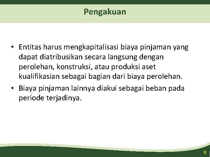 Pengakuan • Entitas harus mengkapitalisasi biaya pinjaman yang dapat diatribusikan secara langsung dengan perolehan,