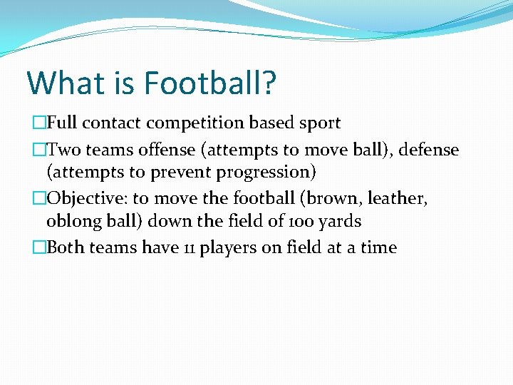 What is Football? �Full contact competition based sport �Two teams offense (attempts to move