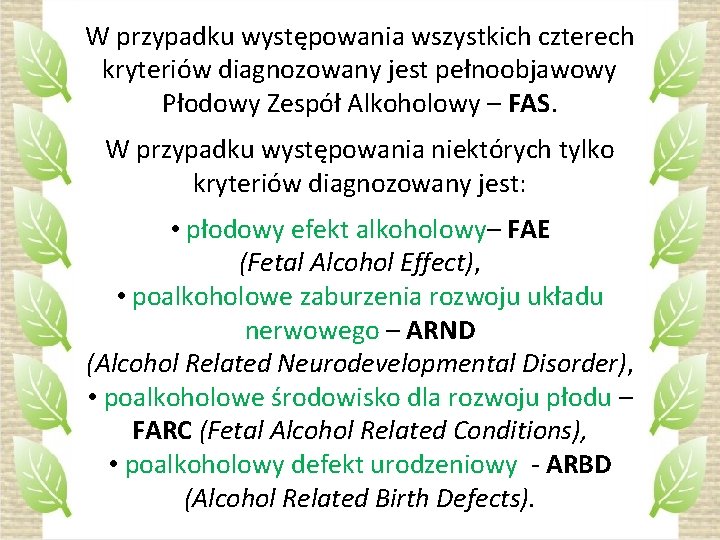 W przypadku występowania wszystkich czterech kryteriów diagnozowany jest pełnoobjawowy Płodowy Zespół Alkoholowy – FAS.