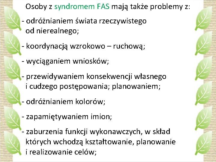 Osoby z syndromem FAS mają także problemy z: - odróżnianiem świata rzeczywistego od nierealnego;