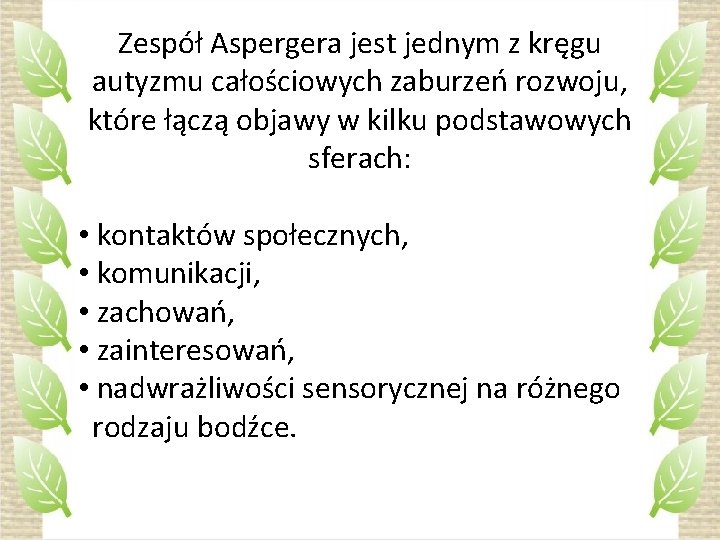 Zespół Aspergera jest jednym z kręgu autyzmu całościowych zaburzeń rozwoju, które łączą objawy w