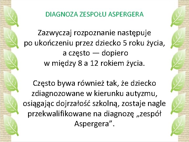 DIAGNOZA ZESPOŁU ASPERGERA Zazwyczaj rozpoznanie następuje po ukończeniu przez dziecko 5 roku życia, a