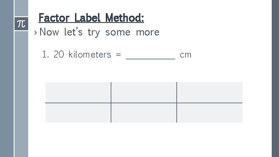 Factor Label Method: › Now let’s try some more 1. 20 kilometers = ______