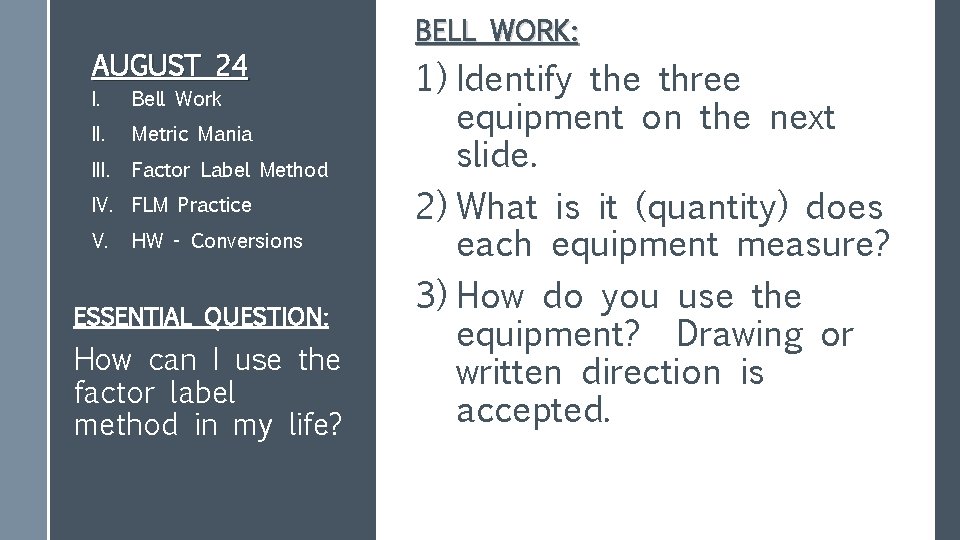 AUGUST 24 I. Bell Work II. Metric Mania III. Factor Label Method IV. FLM