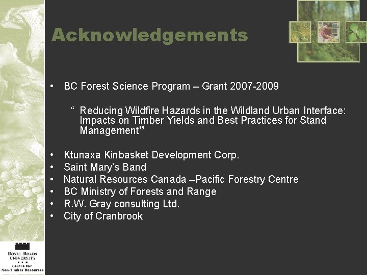 Acknowledgements • BC Forest Science Program – Grant 2007 -2009 “ Reducing Wildfire Hazards