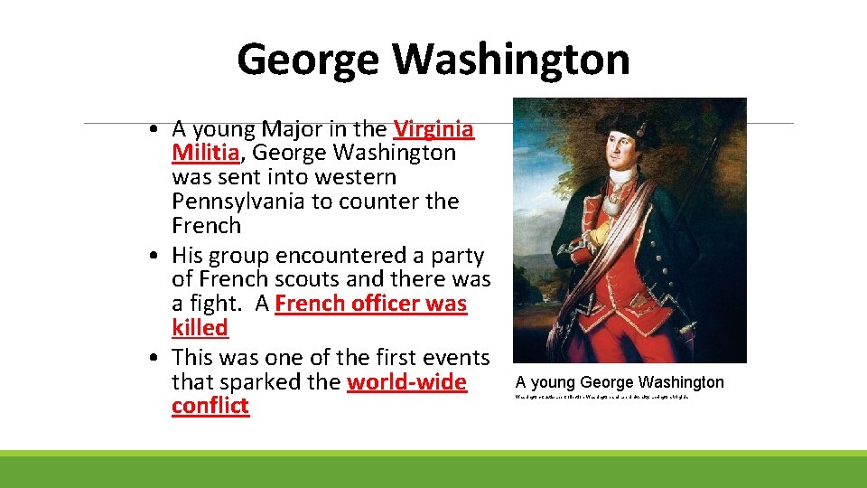 George Washington • A young Major in the Virginia Militia, George Washington was sent