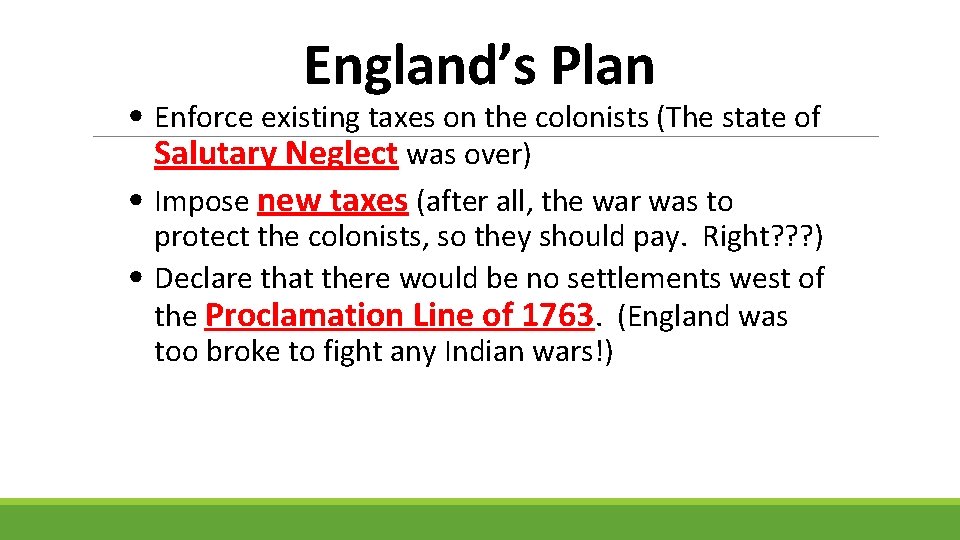 England’s Plan • Enforce existing taxes on the colonists (The state of Salutary Neglect