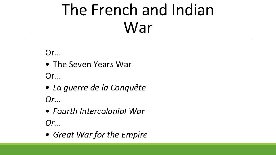 The French and Indian War Or… • The Seven Years War Or… • La