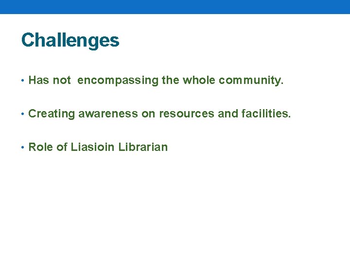Challenges • Has not encompassing the whole community. • Creating awareness on resources and