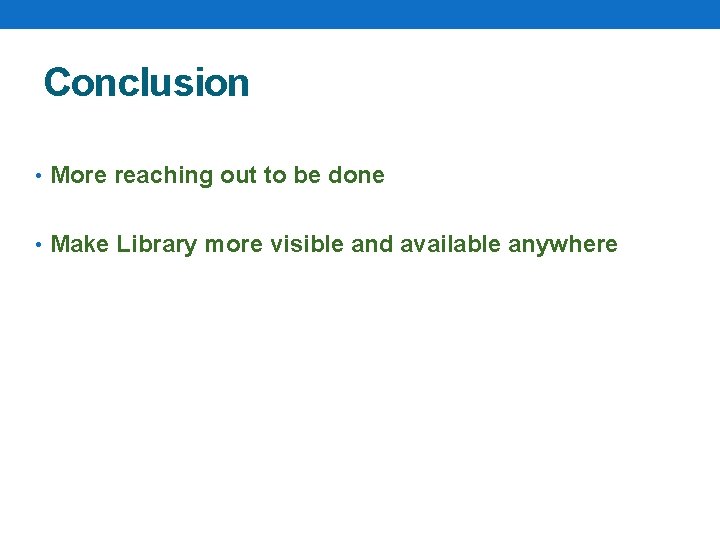 Conclusion • More reaching out to be done • Make Library more visible and