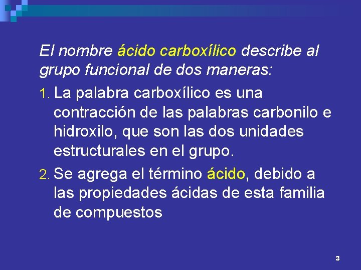 El nombre ácido carboxílico describe al grupo funcional de dos maneras: 1. La palabra